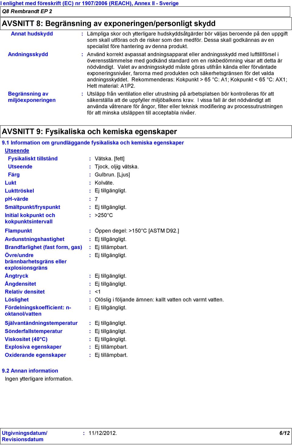 Använd korrekt avpassat andningsapparat eller andningsskydd med lufttillförsel i överensstämmelse med godkänd standard om en riskbedömning visar att detta är nödvändigt.