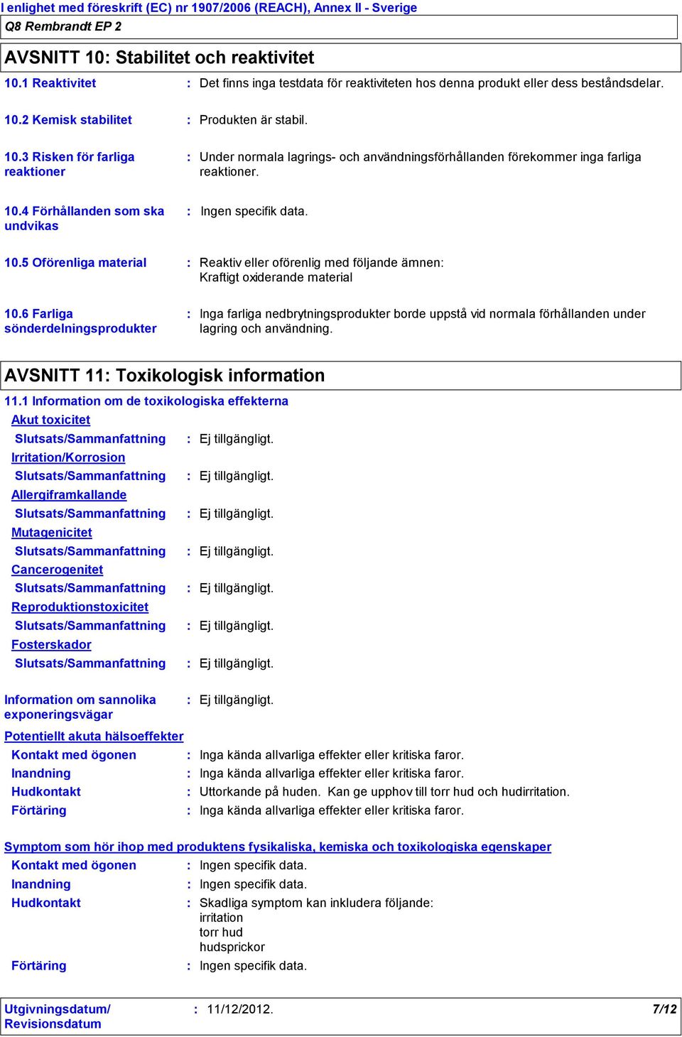 6 Farliga sönderdelningsprodukter Inga farliga nedbrytningsprodukter borde uppstå vid normala förhållanden under lagring och användning. AVSNITT 11 Toxikologisk information 11.