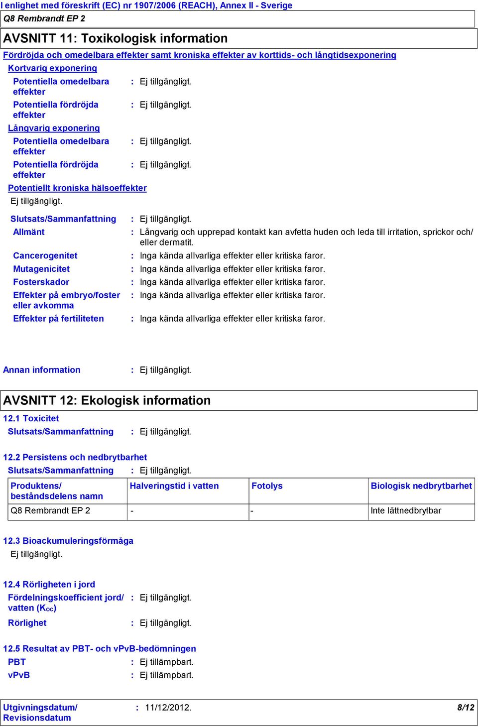 Fosterskador Effekter på embryo/foster eller avkomma Effekter på fertiliteten Långvarig och upprepad kontakt kan avfetta huden och leda till irritation, sprickor och/ eller dermatit.