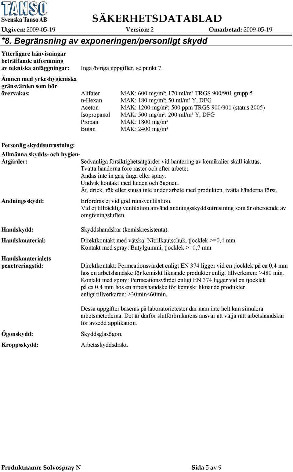 (status 2005) Isopropanol MAK: 500 mg/m³: 200 ml/m³ Y, DFG Propan MAK: 1800 mg/m³ Butan MAK: 2400 mg/m³ Personlig skyddsutrustning: Allmänna skydds- och hygien- Åtgärder: Sedvanliga