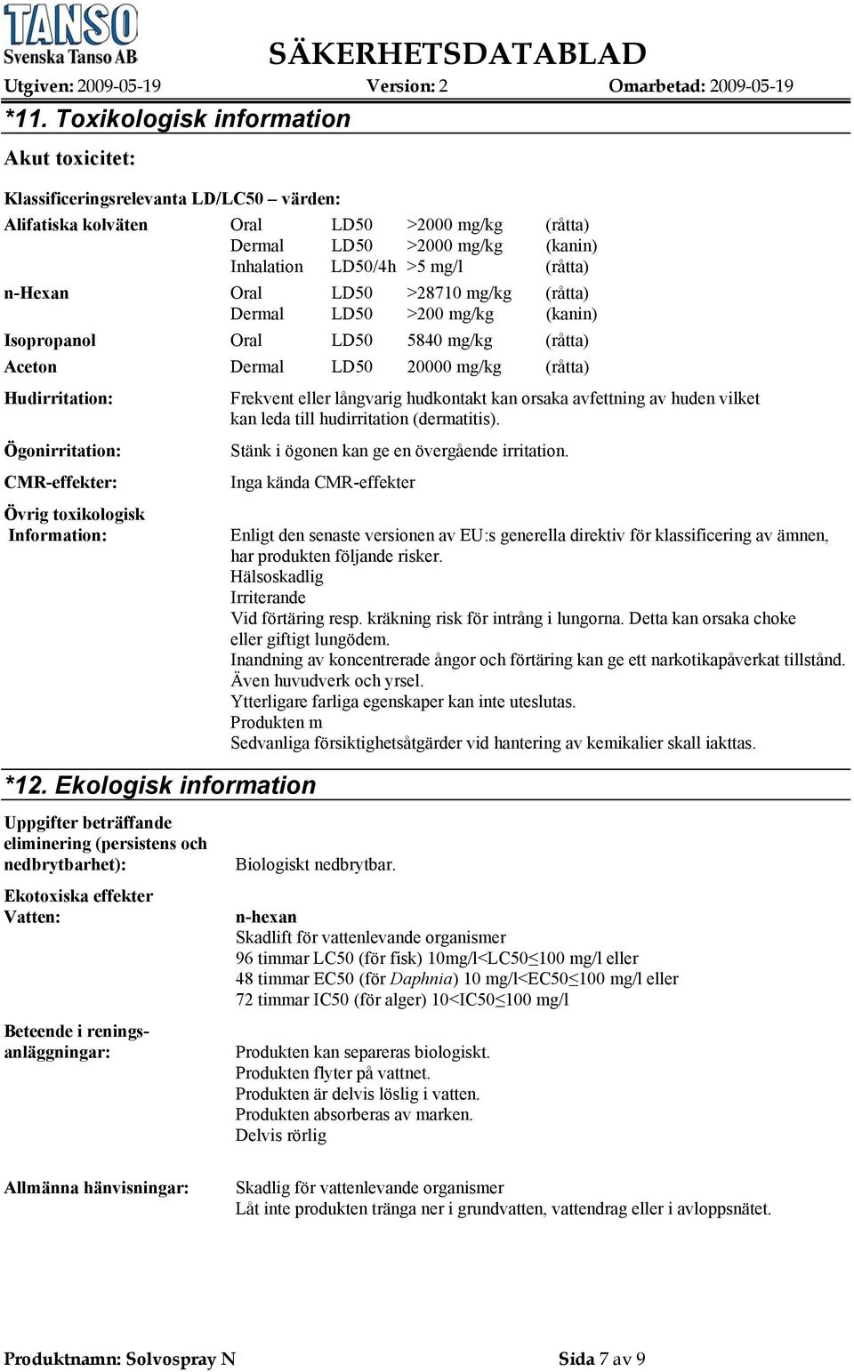 CMR-effekter: Övrig toxikologisk Information: Frekvent eller långvarig hudkontakt kan orsaka avfettning av huden vilket kan leda till hudirritation (dermatitis).