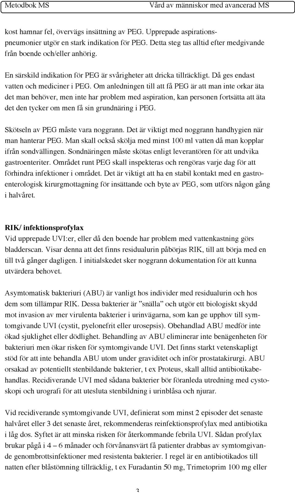 Om anledningen till att få PEG är att man inte orkar äta det man behöver, men inte har problem med aspiration, kan personen fortsätta att äta det den tycker om men få sin grundnäring i PEG.