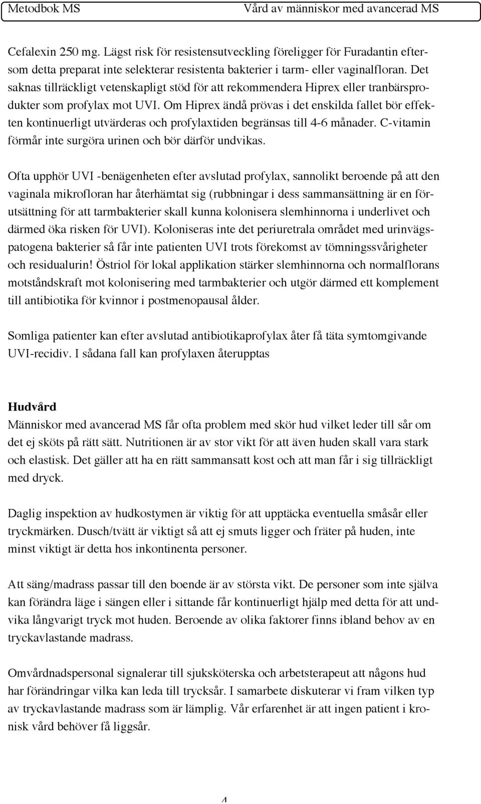 Om Hiprex ändå prövas i det enskilda fallet bör effekten kontinuerligt utvärderas och profylaxtiden begränsas till 4-6 månader. C-vitamin förmår inte surgöra urinen och bör därför undvikas.