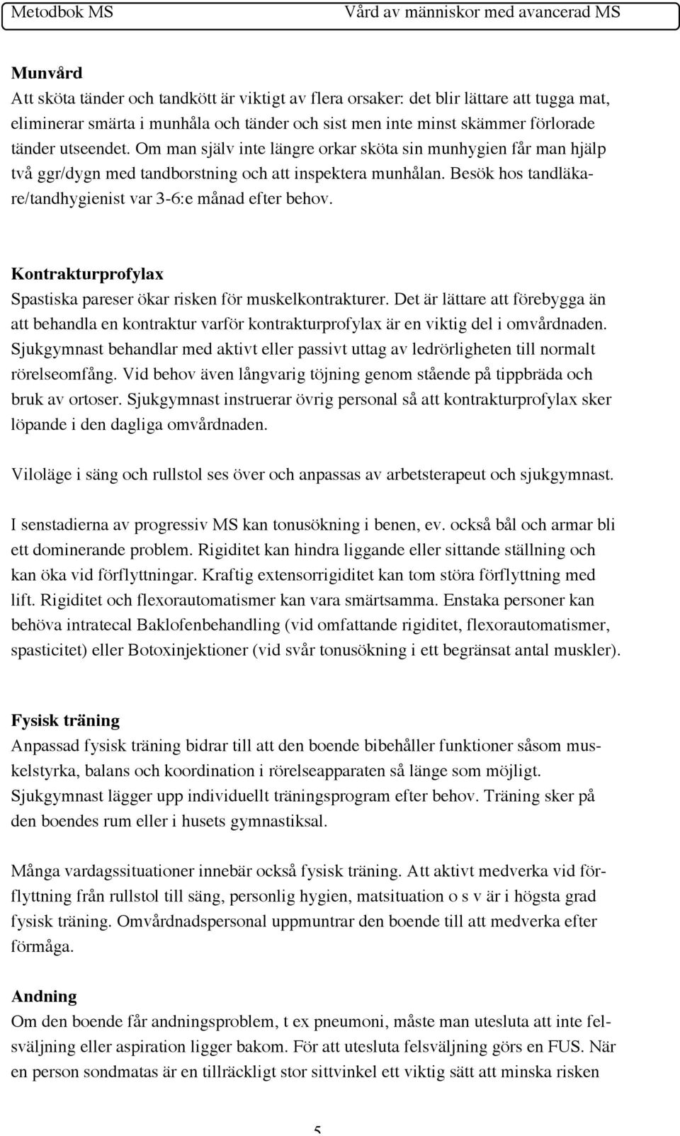 Kontrakturprofylax Spastiska pareser ökar risken för muskelkontrakturer. Det är lättare att förebygga än att behandla en kontraktur varför kontrakturprofylax är en viktig del i omvårdnaden.