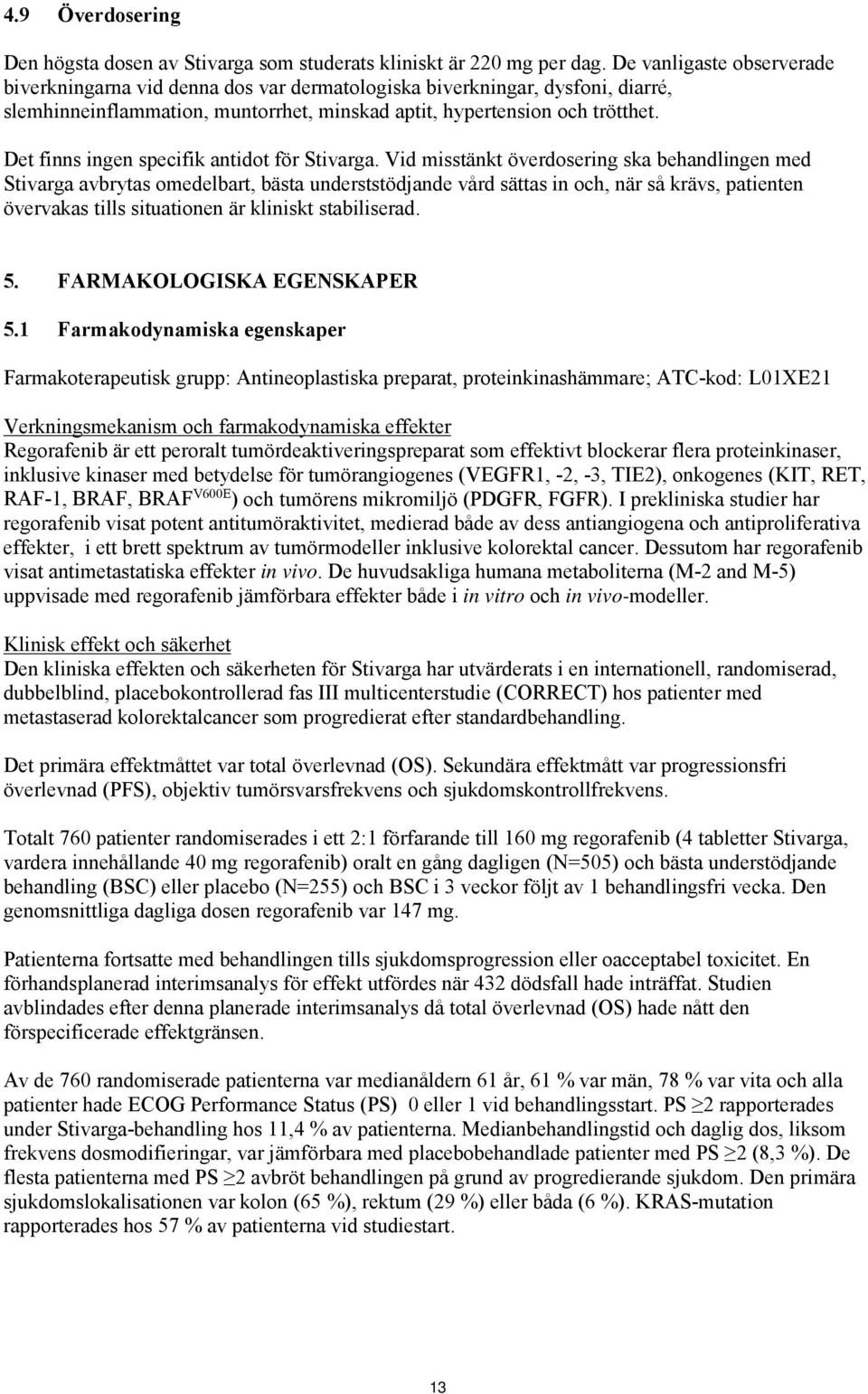 Det finns ingen specifik antidot för Stivarga.