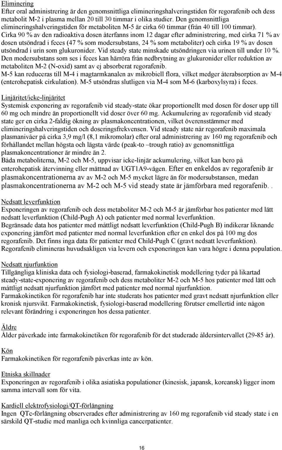 Cirka 90 % av den radioaktiva dosen återfanns inom 12 dagar efter administrering, med cirka 71 % av dosen utsöndrad i feces (47 % som modersubstans, 24 % som metaboliter) och cirka 19 % av dosen