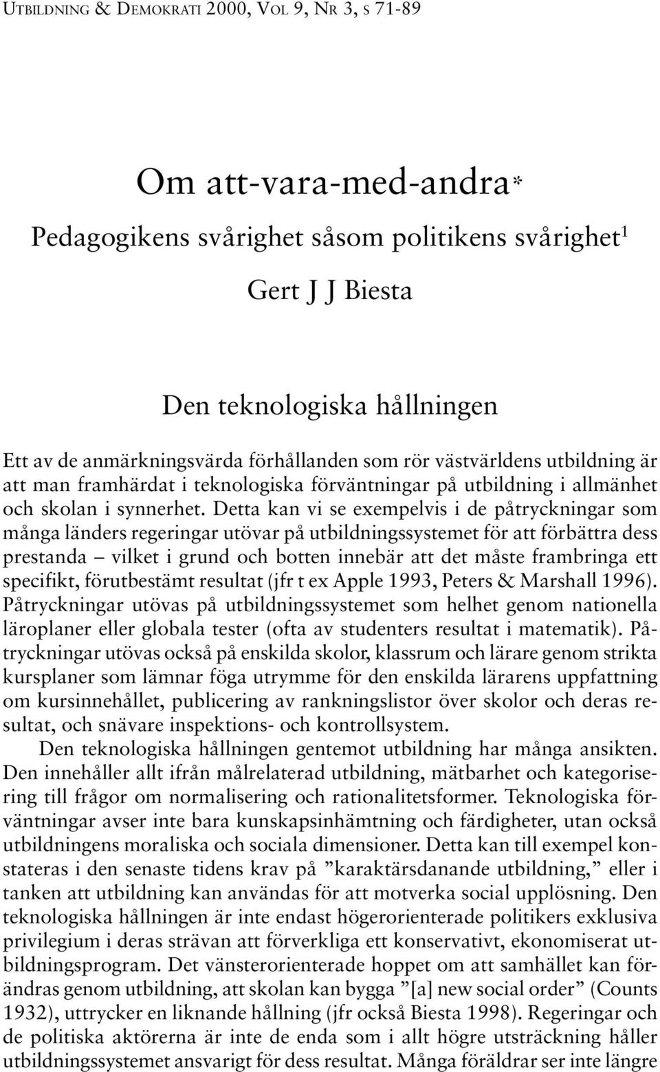 Detta kan vi se exempelvis i de påtryckningar som många länders regeringar utövar på utbildningssystemet för att förbättra dess prestanda vilket i grund och botten innebär att det måste frambringa