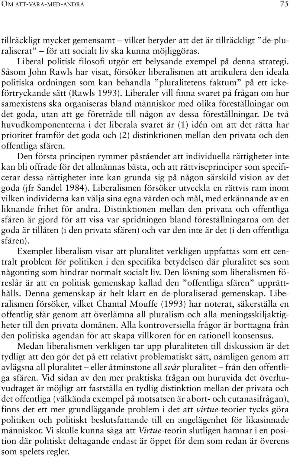 Såsom John Rawls har visat, försöker liberalismen att artikulera den ideala politiska ordningen som kan behandla pluralitetens faktum på ett ickeförtryckande sätt (Rawls 1993).