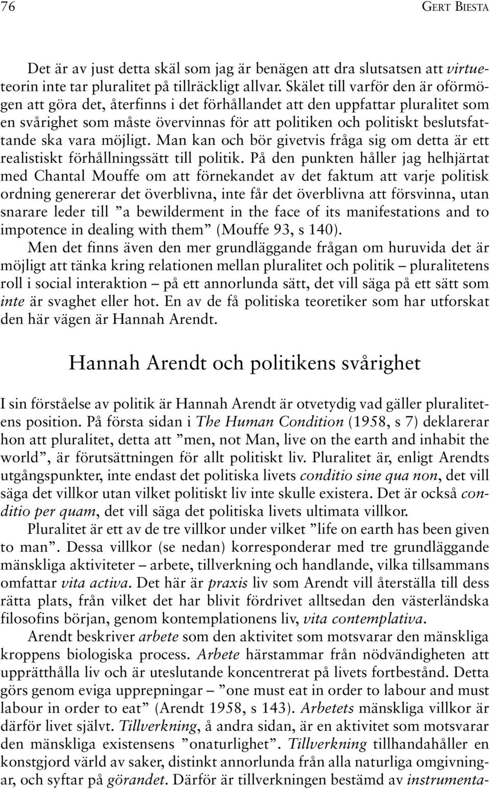 vara möjligt. Man kan och bör givetvis fråga sig om detta är ett realistiskt förhållningssätt till politik.