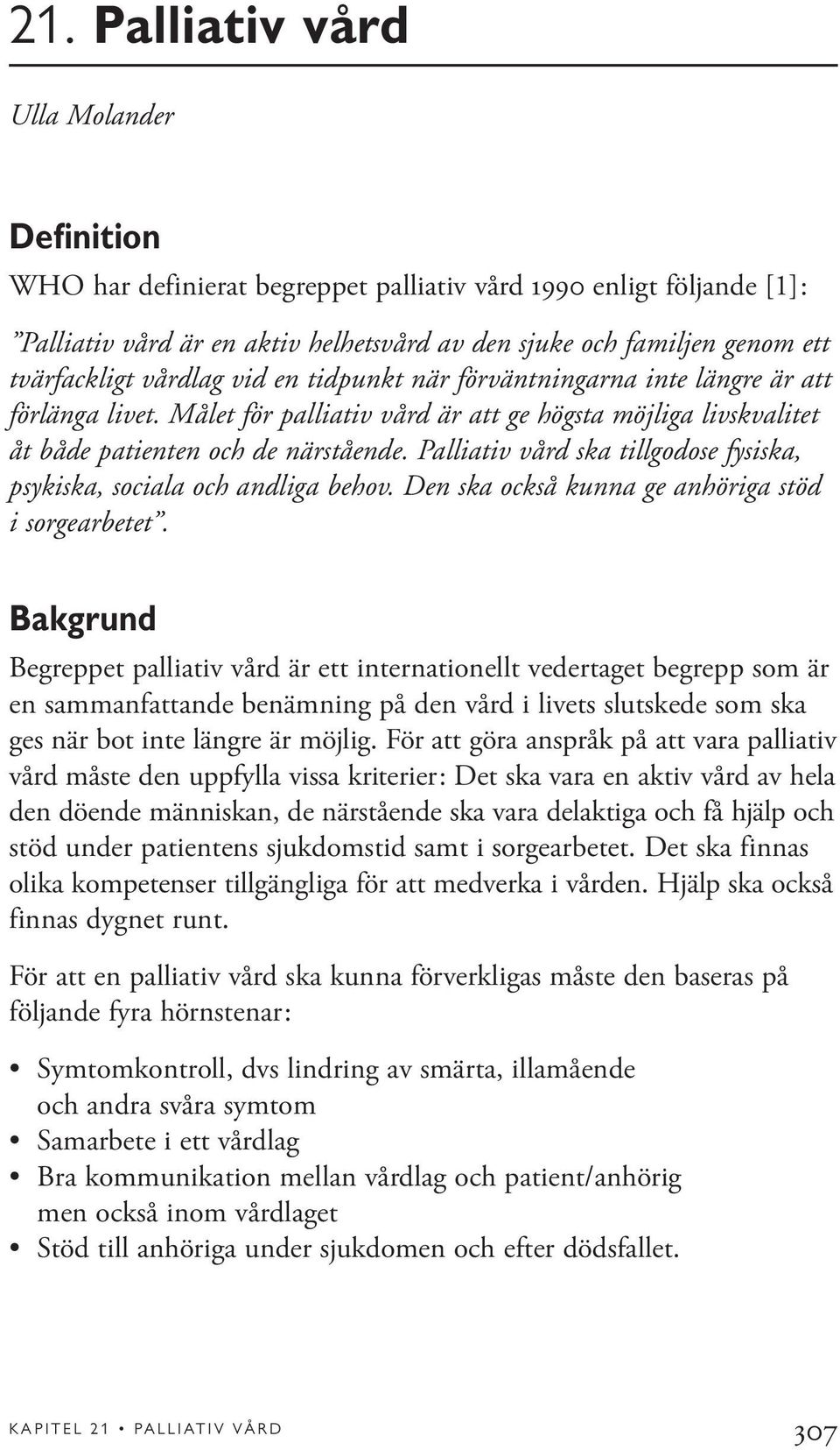 Palliativ vård ska tillgodose fysiska, psykiska, sociala och andliga behov. Den ska också kunna ge anhöriga stöd i sorgearbetet.