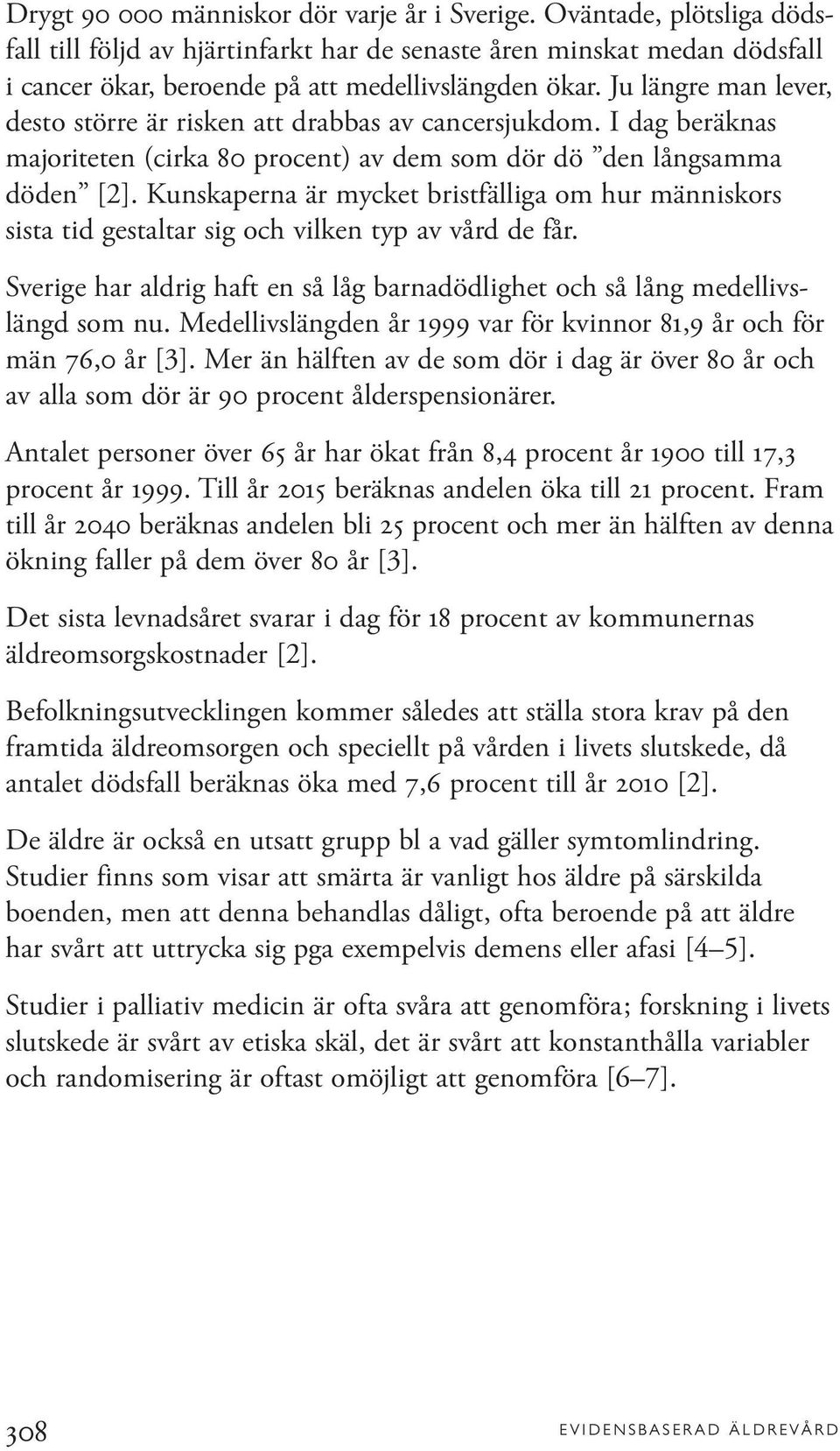 Kunskaperna är mycket bristfälliga om hur människors sista tid gestaltar sig och vilken typ av vård de får. Sverige har aldrig haft en så låg barnadödlighet och så lång medellivslängd som nu.