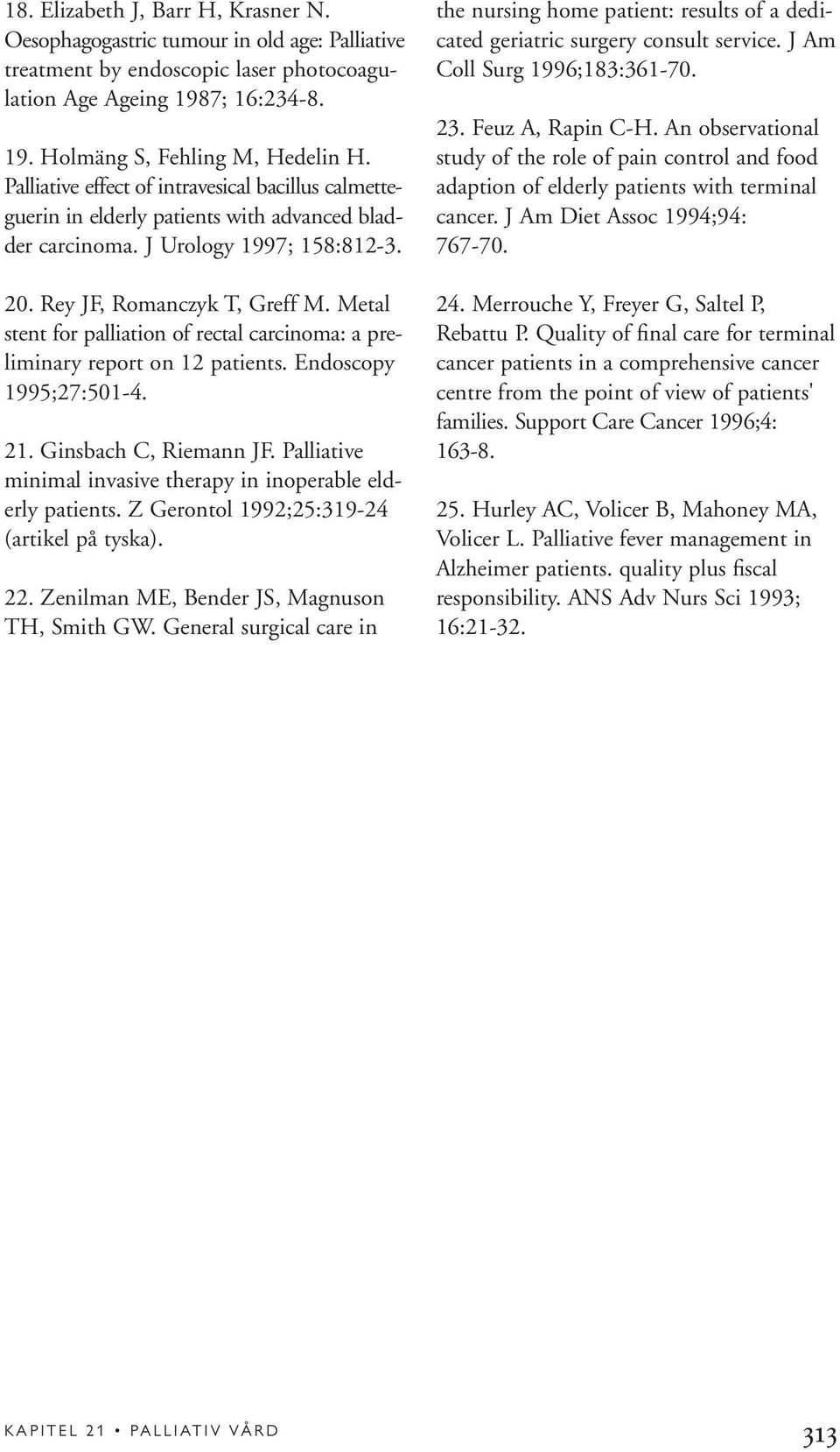 Metal stent for palliation of rectal carcinoma: a preliminary report on 12 patients. Endoscopy 1995;27:501-4. 21. Ginsbach C, Riemann JF.