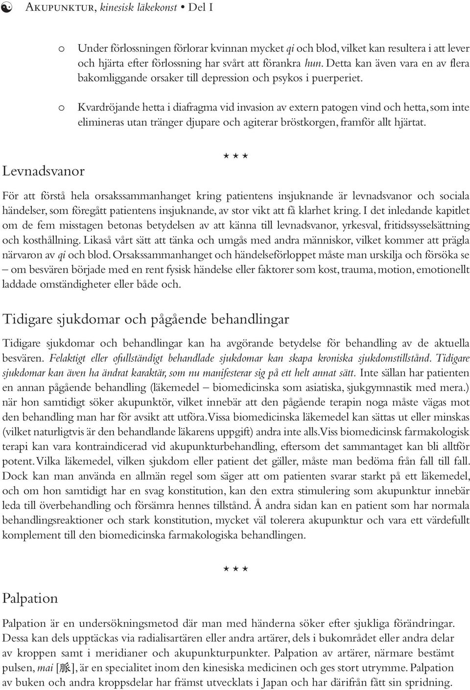 o Kvardröjande hetta i diafragma vid invasion av extern patogen vind och hetta, som inte elimineras utan tränger djupare och agiterar bröstkorgen, framför allt hjärtat.