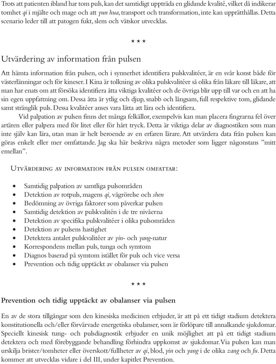 Utvärdering av information från pulsen Att hämta information från pulsen, och i synnerhet identifiera pulskvalitéer, är en svår konst både för västerlänningar och för kineser.