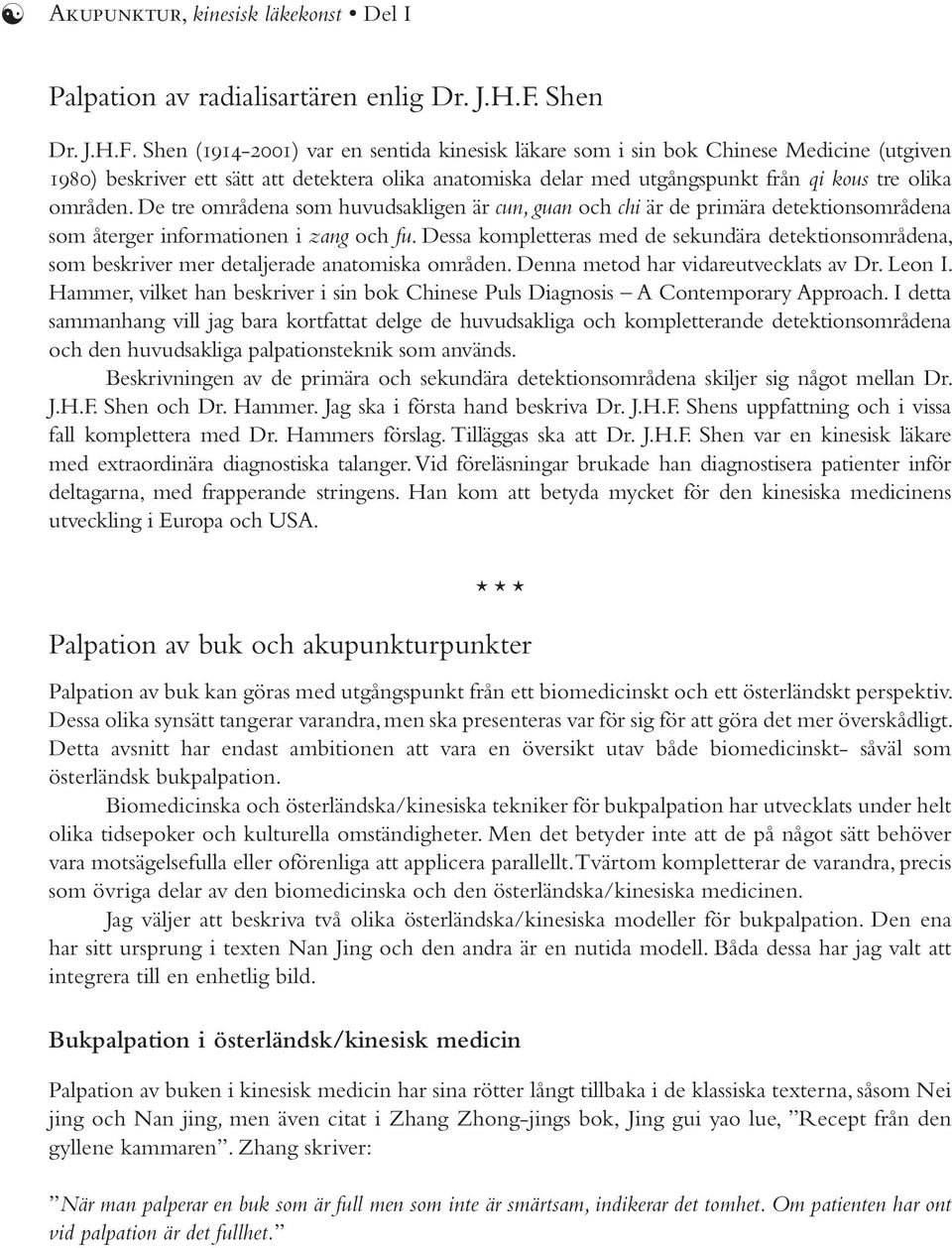 Shen (1914-2001) var en sentida kinesisk läkare som i sin bok Chinese Medicine (utgiven 1980) beskriver ett sätt att detektera olika anatomiska delar med utgångspunkt från qi kous tre olika områden.