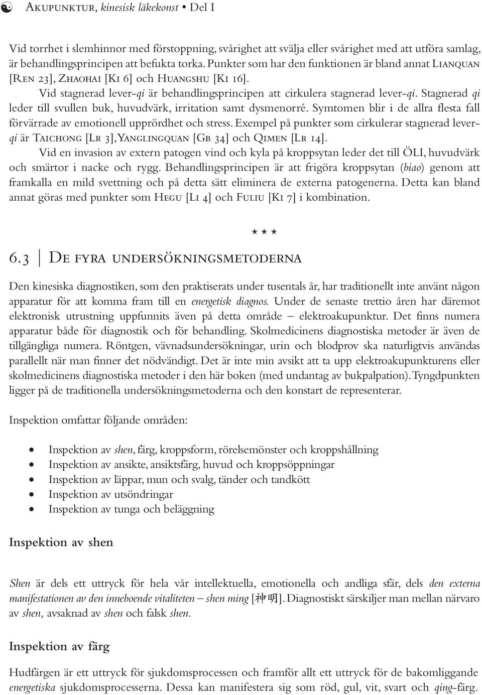 Stagnerad qi leder till svullen buk, huvudvärk, irritation samt dysmenorré. Symtomen blir i de allra flesta fall förvärrade av emotionell upprördhet och stress.