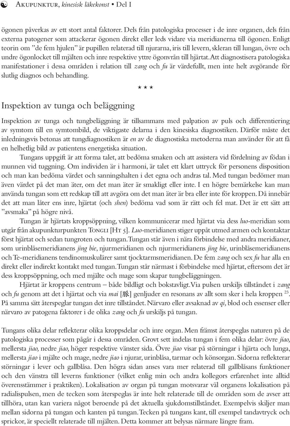 Enligt teorin om de fem hjulen är pupillen relaterad till njurarna, iris till levern, skleran till lungan, övre och undre ögonlocket till mjälten och inre respektive yttre ögonvrån till hjärtat.