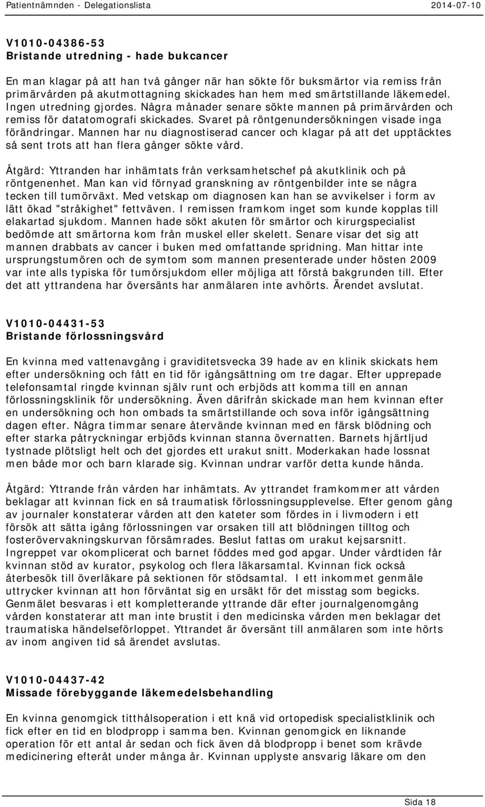 Mannen har nu diagnostiserad cancer och klagar på att det upptäcktes så sent trots att han flera gånger sökte vård.