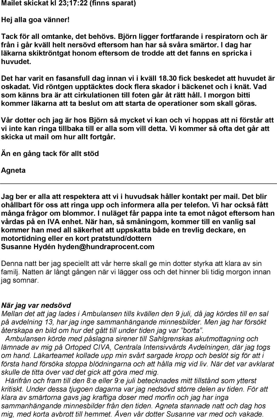 I dag har läkarna skiktröntgat honom eftersom de trodde att det fanns en spricka i huvudet. Det har varit en fasansfull dag innan vi i kväll 18.30 fick beskedet att huvudet är oskadat.