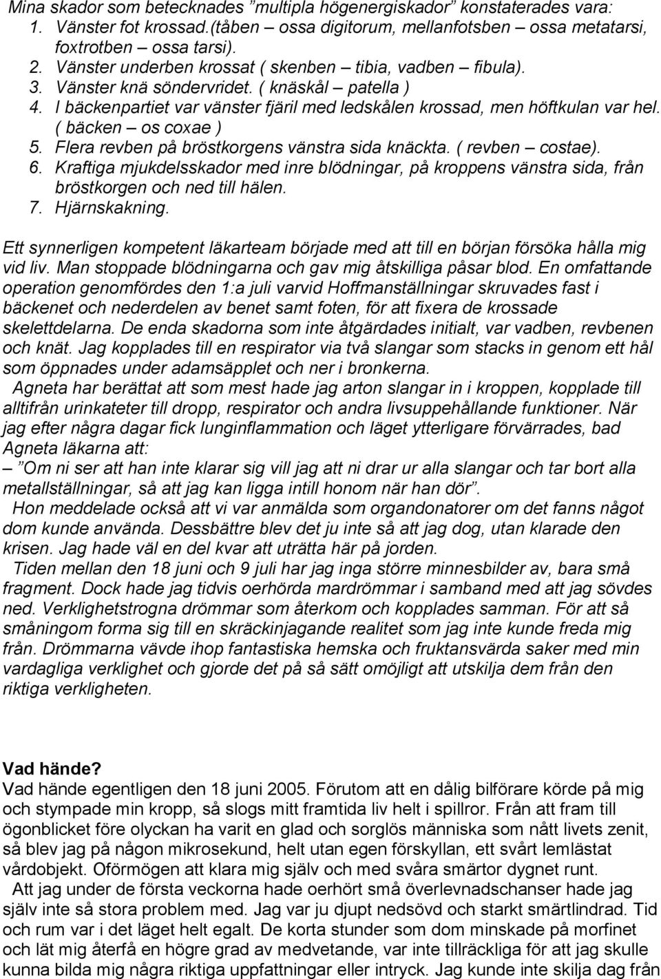 ( bäcken os coxae ) 5. Flera revben på bröstkorgens vänstra sida knäckta. ( revben costae). 6.