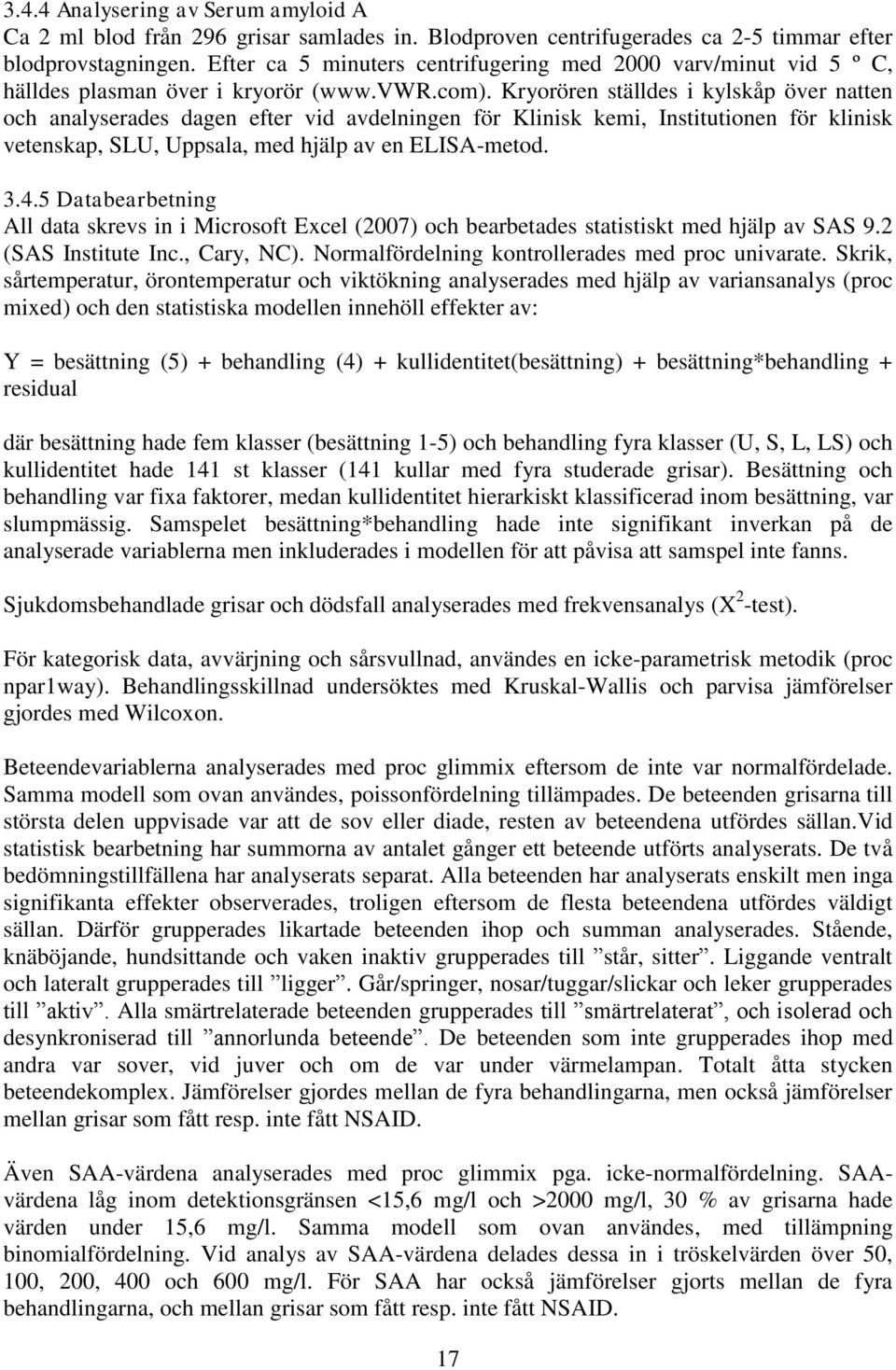 Kryorören ställdes i kylskåp över natten och analyserades dagen efter vid avdelningen för Klinisk kemi, Institutionen för klinisk vetenskap, SLU, Uppsala, med hjälp av en ELISA-metod. 3.4.