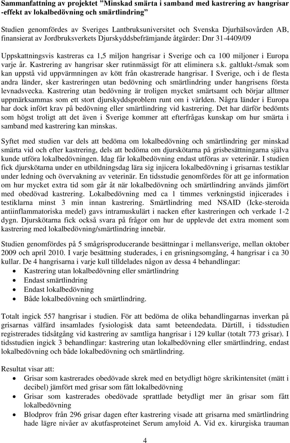 Kastrering av hangrisar sker rutinmässigt för att eliminera s.k. galtlukt-/smak som kan uppstå vid uppvärmningen av kött från okastrerade hangrisar.