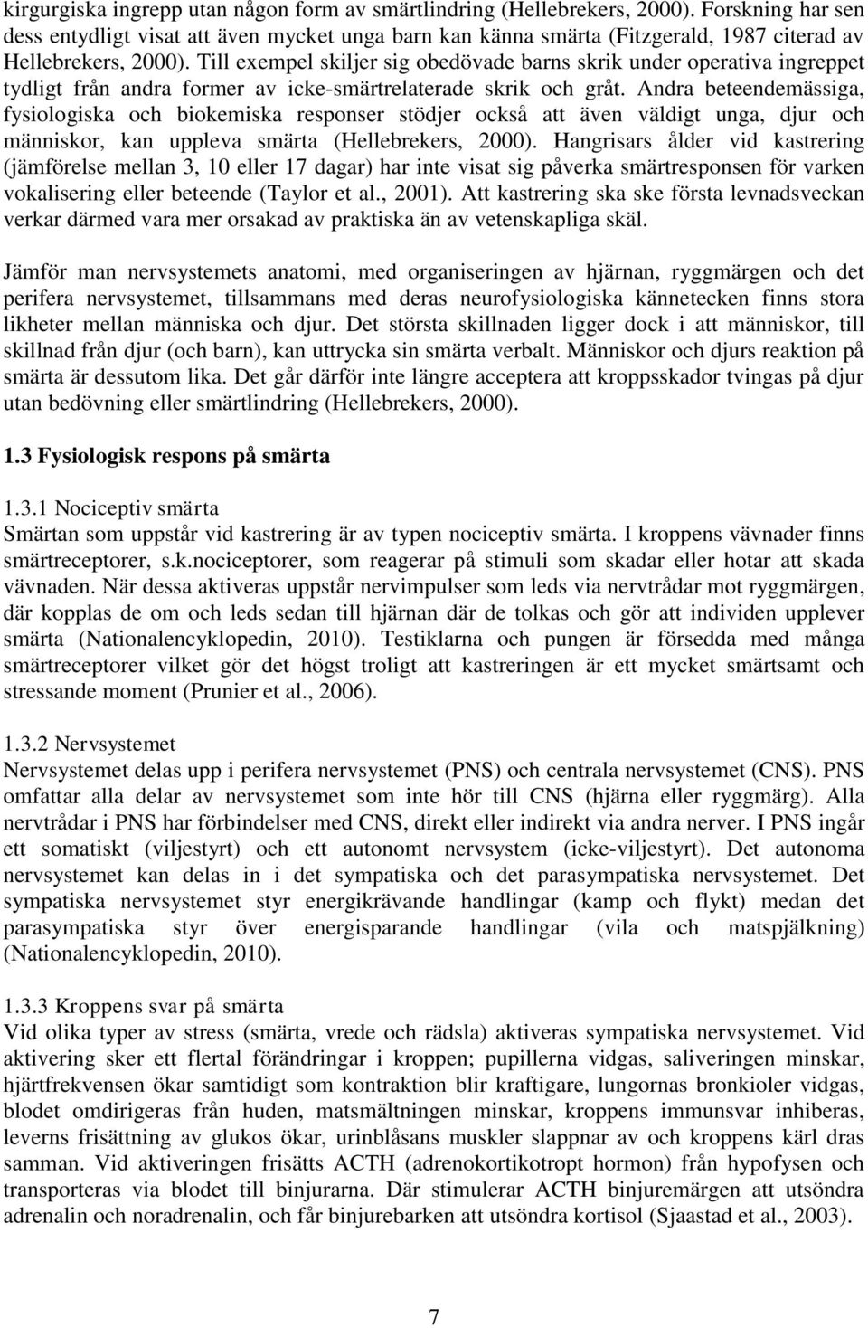 Till exempel skiljer sig obedövade barns skrik under operativa ingreppet tydligt från andra former av icke-smärtrelaterade skrik och gråt.