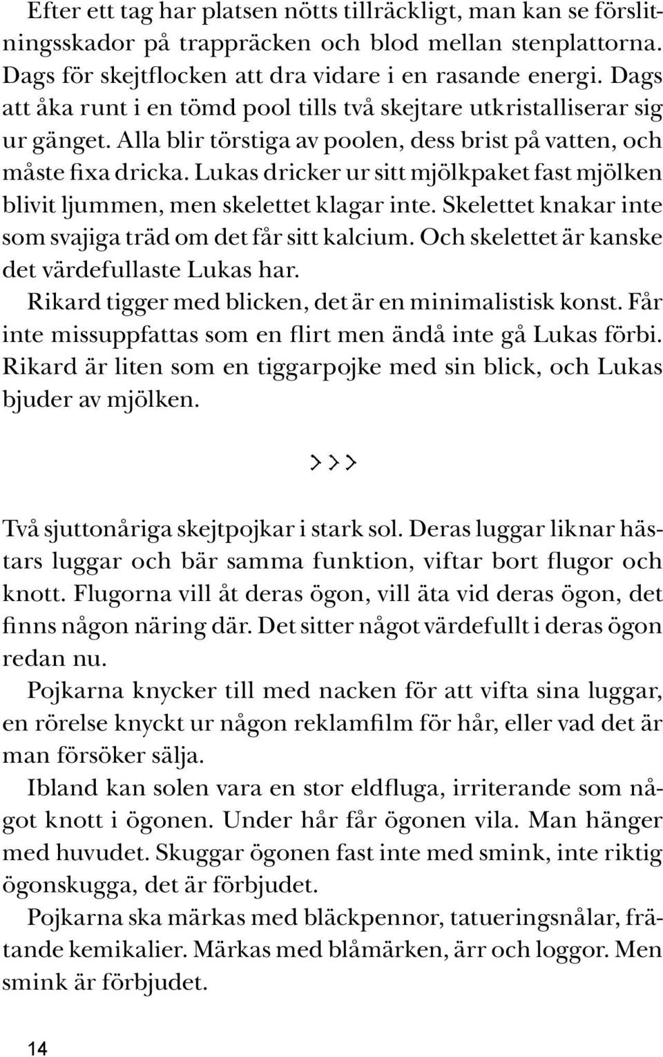 Lukas dricker ur sitt mjölkpaket fast mjölken blivit ljummen, men skelettet klagar inte. Skelettet knakar inte som svajiga träd om det får sitt kalcium.