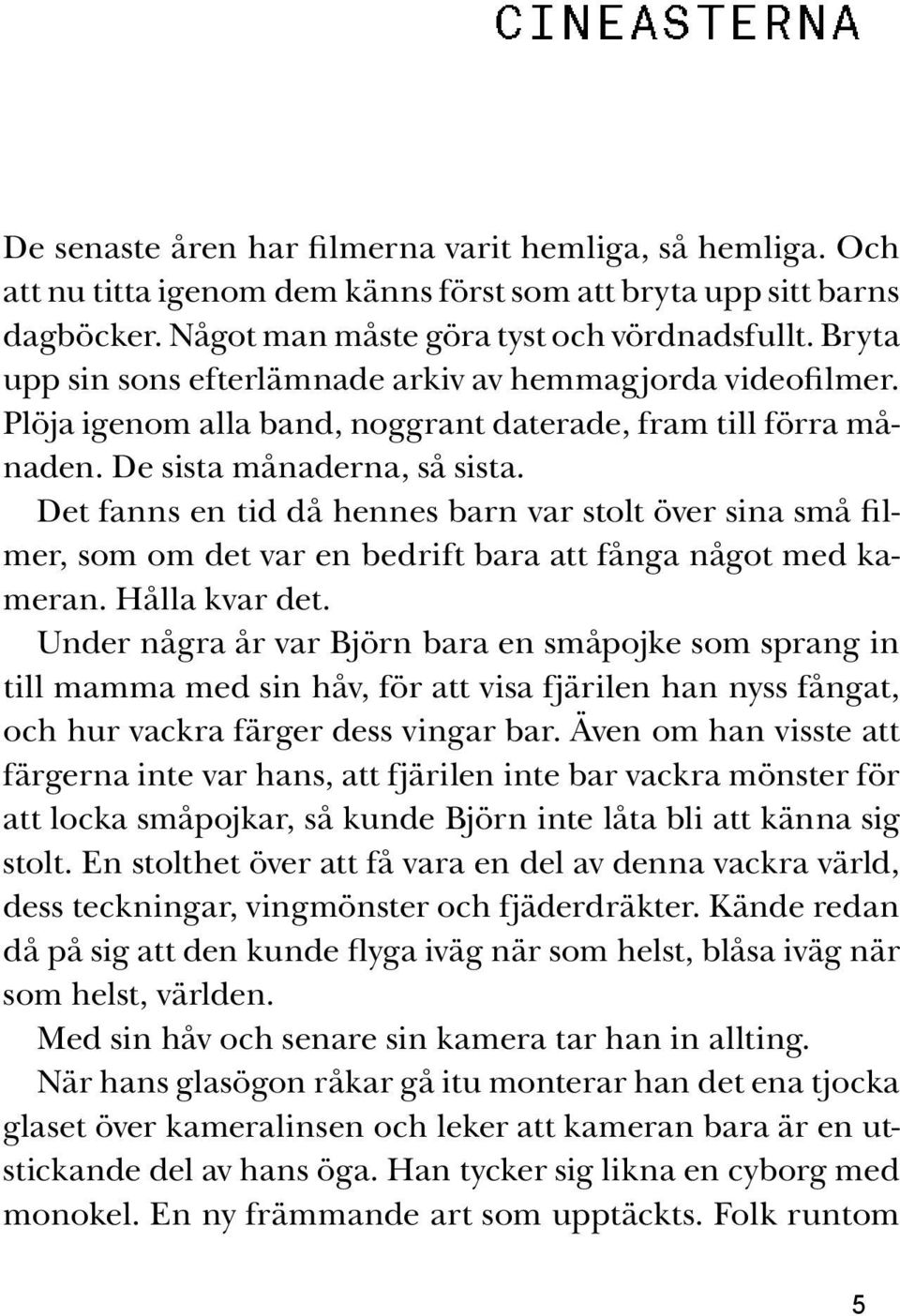 Det fanns en tid då hennes barn var stolt över sina små filmer, som om det var en bedrift bara att fånga något med kameran. Hålla kvar det.