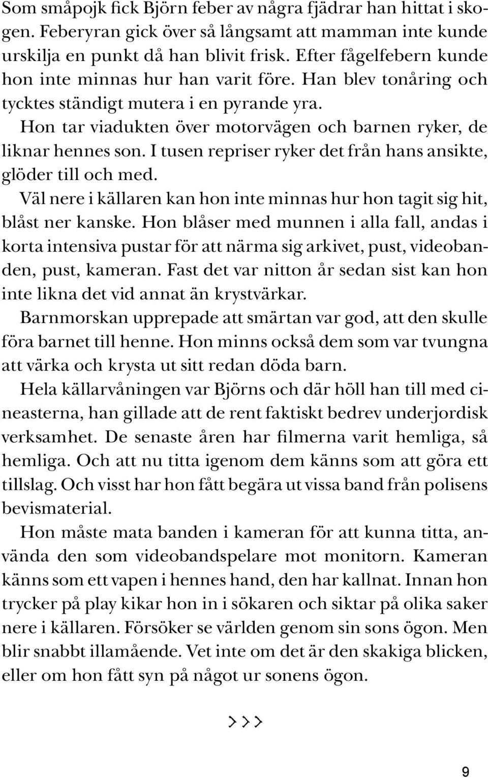 I tusen repriser ryker det från hans ansikte, glöder till och med. Väl nere i källaren kan hon inte minnas hur hon tagit sig hit, blåst ner kanske.