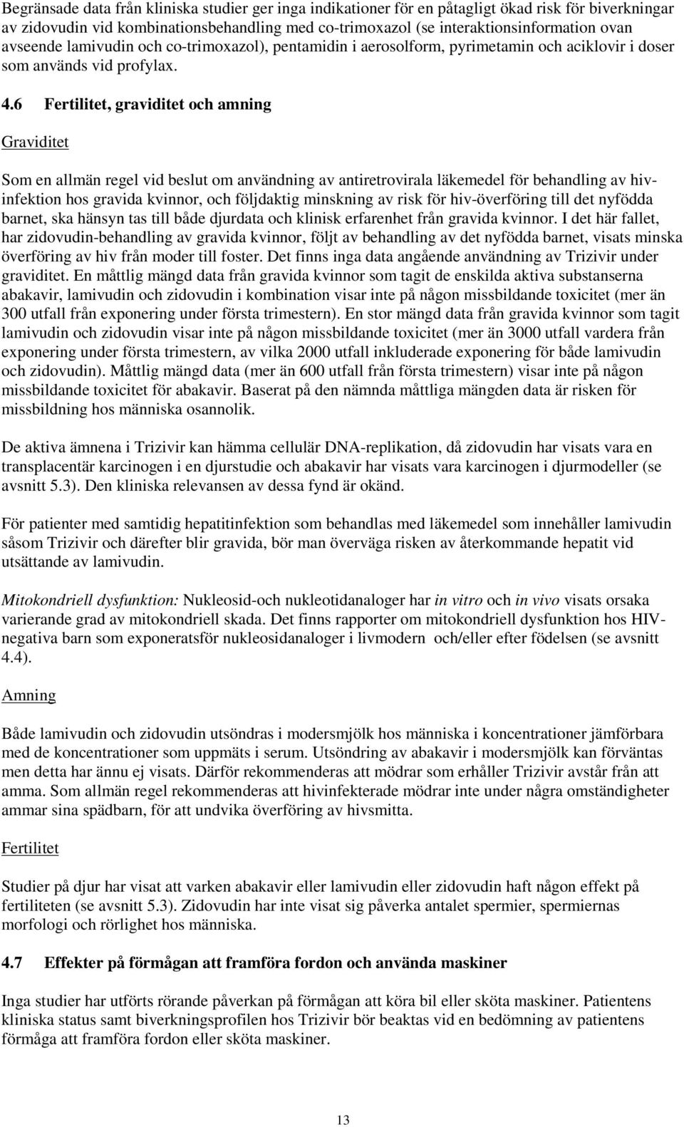 6 Fertilitet, graviditet och amning Graviditet Som en allmän regel vid beslut om användning av antiretrovirala läkemedel för behandling av hivinfektion hos gravida kvinnor, och följdaktig minskning