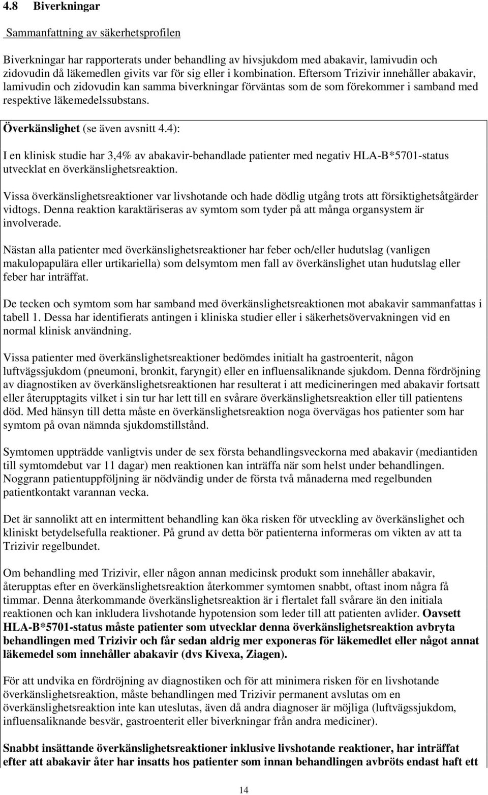 Överkänslighet (se även avsnitt 4.4): I en klinisk studie har 3,4% av abakavir-behandlade patienter med negativ HLA-B*5701-status utvecklat en överkänslighetsreaktion.