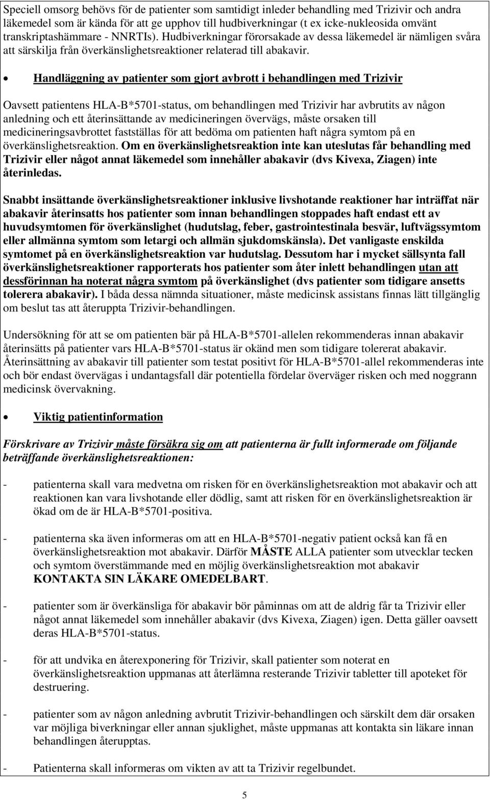 Handläggning av patienter som gjort avbrott i behandlingen med Trizivir Oavsett patientens HLA-B*5701-status, om behandlingen med Trizivir har avbrutits av någon anledning och ett återinsättande av