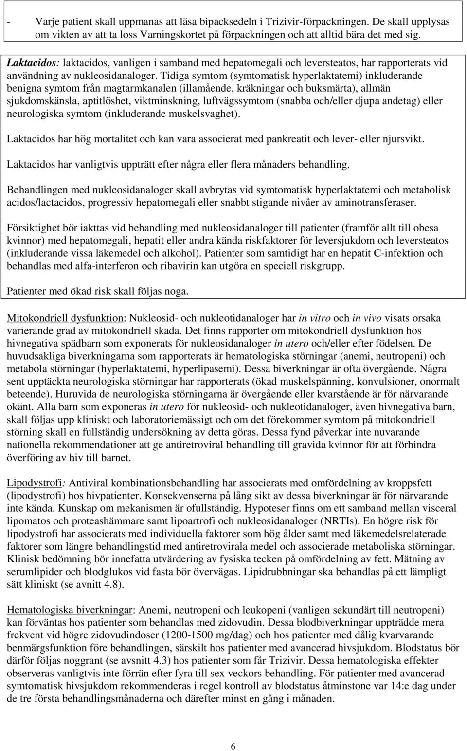 Tidiga symtom (symtomatisk hyperlaktatemi) inkluderande benigna symtom från magtarmkanalen (illamående, kräkningar och buksmärta), allmän sjukdomskänsla, aptitlöshet, viktminskning, luftvägssymtom