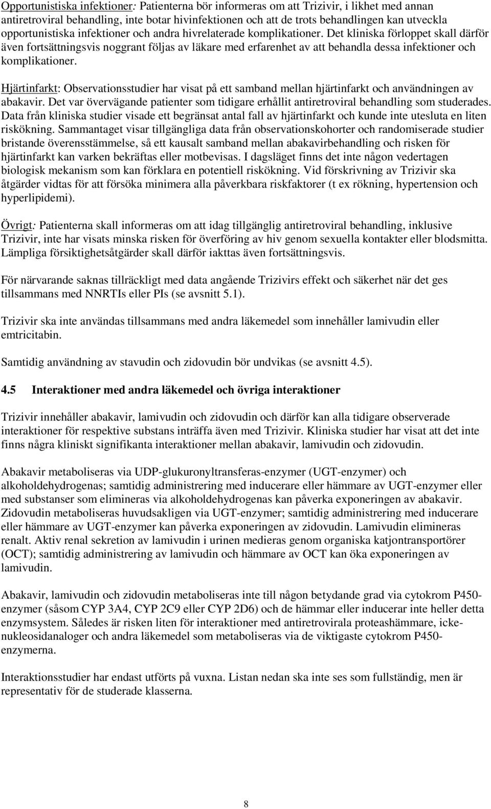 Det kliniska förloppet skall därför även fortsättningsvis noggrant följas av läkare med erfarenhet av att behandla dessa infektioner och komplikationer.