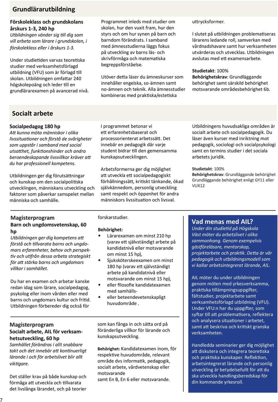 Utbildningen omfattar 240 högskolepoäng och leder till en grundlärarexamen på avancerad nivå.