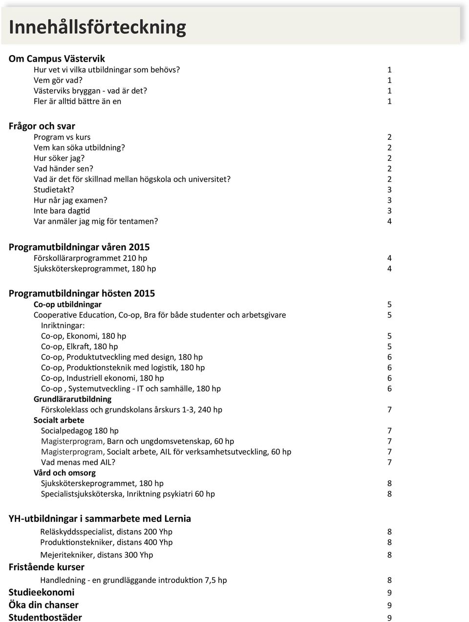 3 Hur når jag examen? 3 Inte bara dagtid 3 Var anmäler jag mig för tentamen?