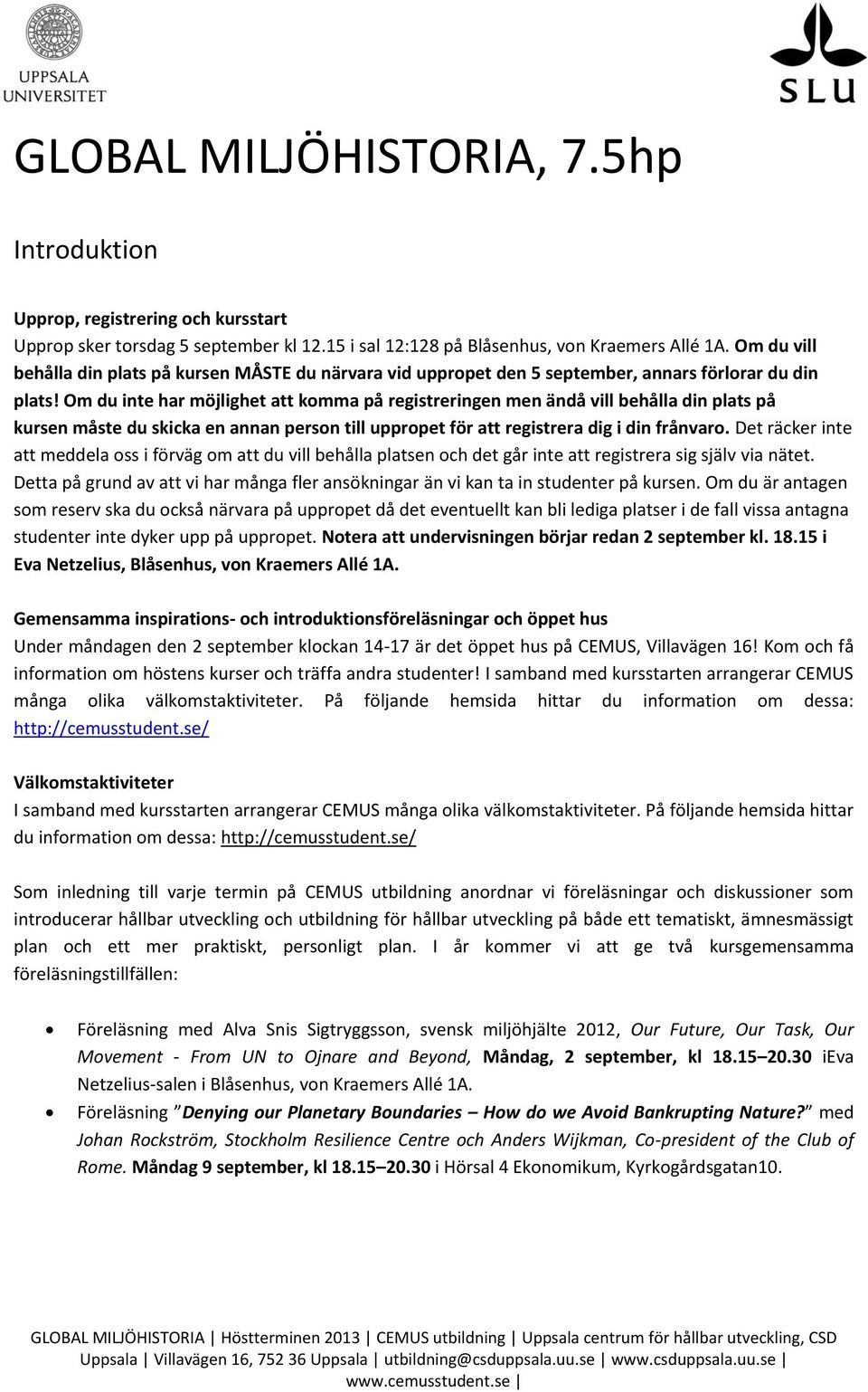 Om du inte har möjlighet att komma på registreringen men ändå vill behålla din plats på kursen måste du skicka en annan person till uppropet för att registrera dig i din frånvaro.