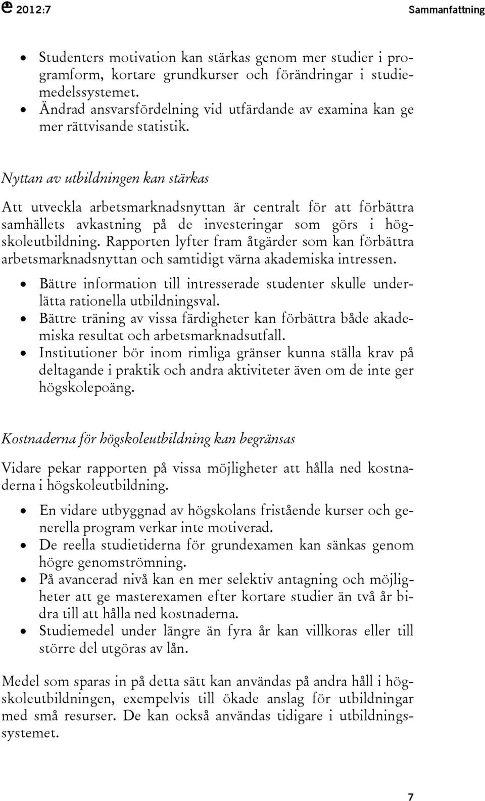 Nyttan av utbildningen kan stärkas Att utveckla arbetsmarknadsnyttan är centralt för att förbättra samhällets avkastning på de investeringar som görs i högskoleutbildning.