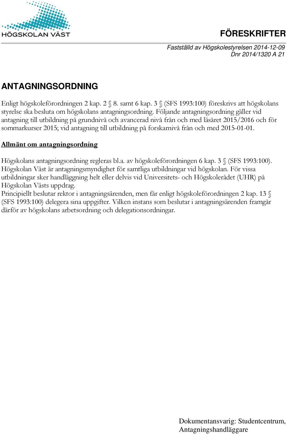 från och med 2015-01-01. Allmänt om antagningsordning Högskolans antagningsordning regleras bl.a. av högskoleförordningen 6 kap. 3 (SFS 1993:100).