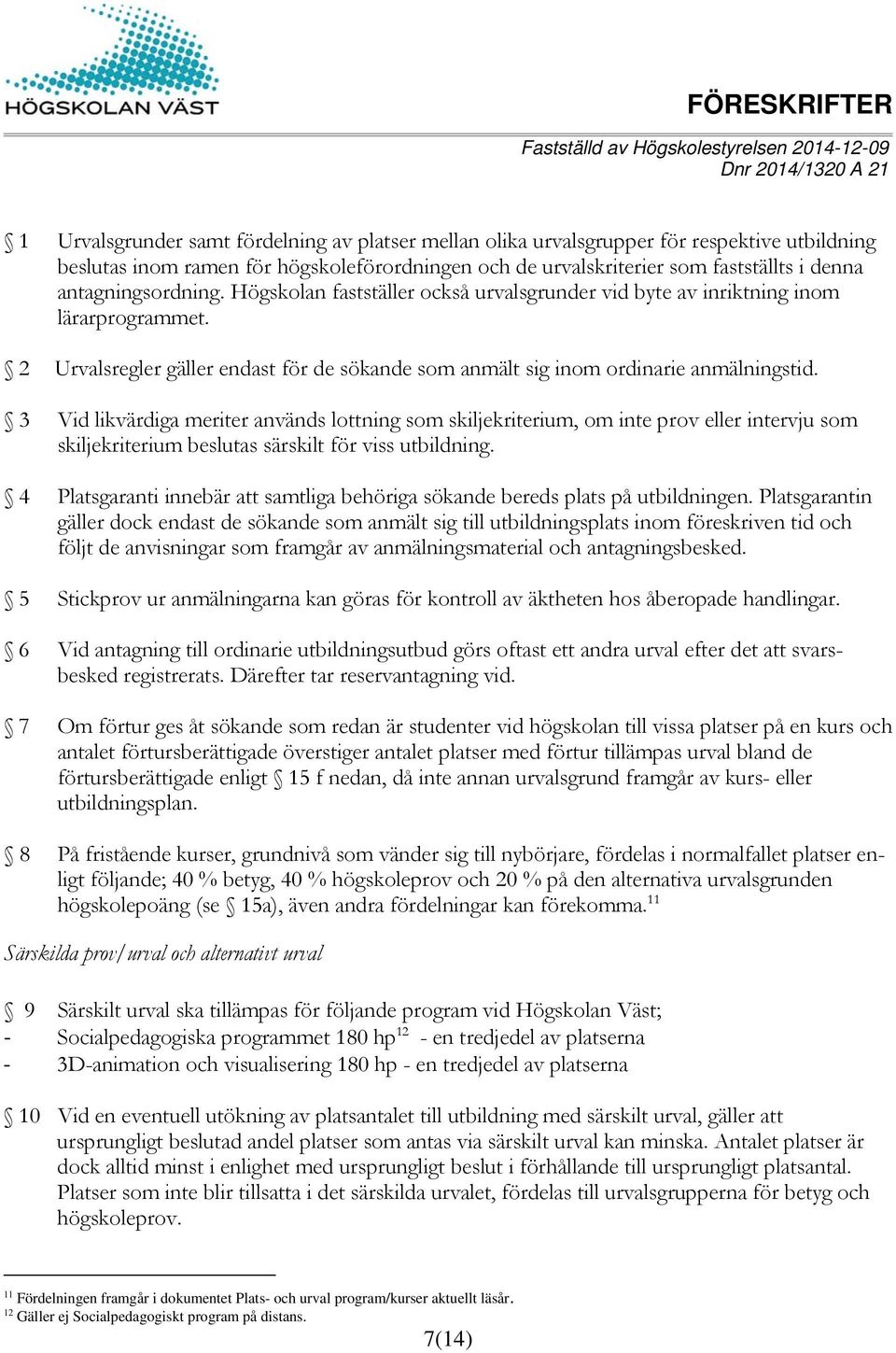 3 Vid likvärdiga meriter används lottning som skiljekriterium, om inte prov eller intervju som skiljekriterium beslutas särskilt för viss utbildning.