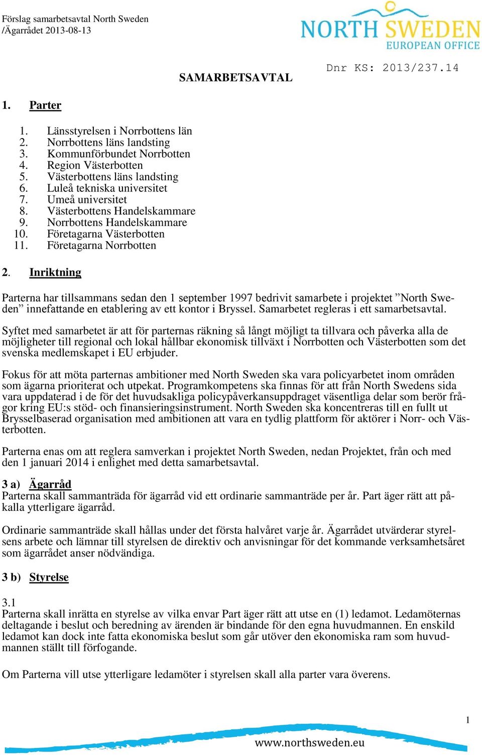 Inriktning Parterna har tillsammans sedan den 1 september 1997 bedrivit samarbete i projektet North Sweden innefattande en etablering av ett kontor i Bryssel. Samarbetet regleras i ett samarbetsavtal.