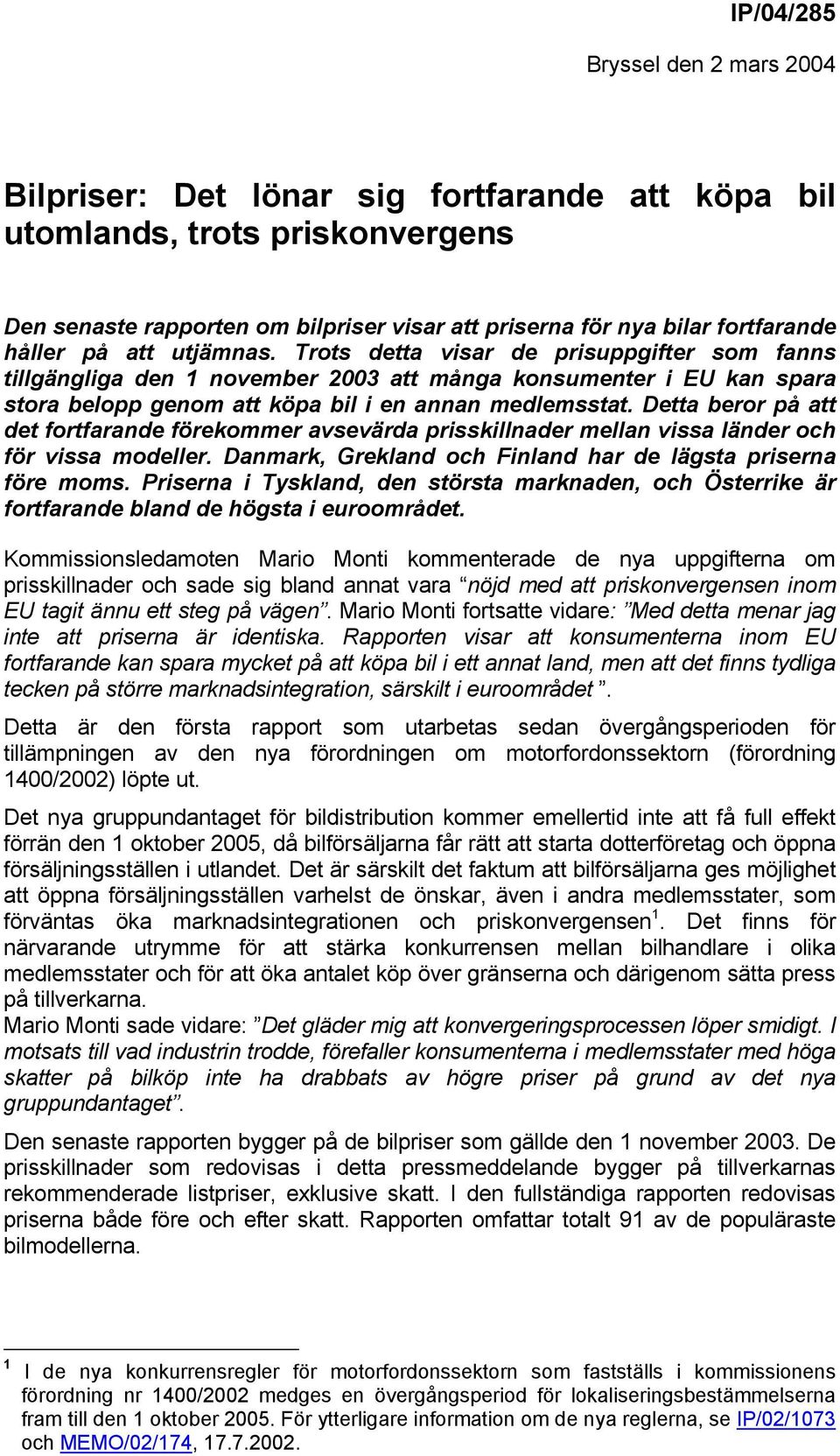 Detta beror på att det fortfarande förekommer avsevärda prisskillnader mellan vissa länder och för vissa modeller. Danmark, Grekland och Finland har de lägsta priserna före moms.