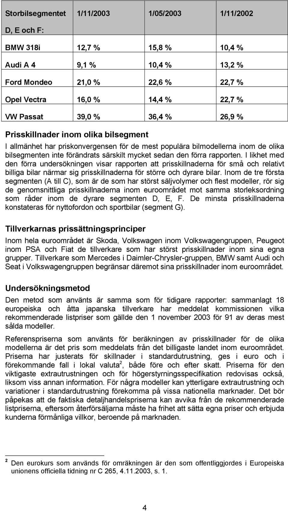 rapporten. I likhet med den förra undersökningen visar rapporten att prisskillnaderna för små och relativt billiga bilar närmar sig prisskillnaderna för större och dyrare bilar.