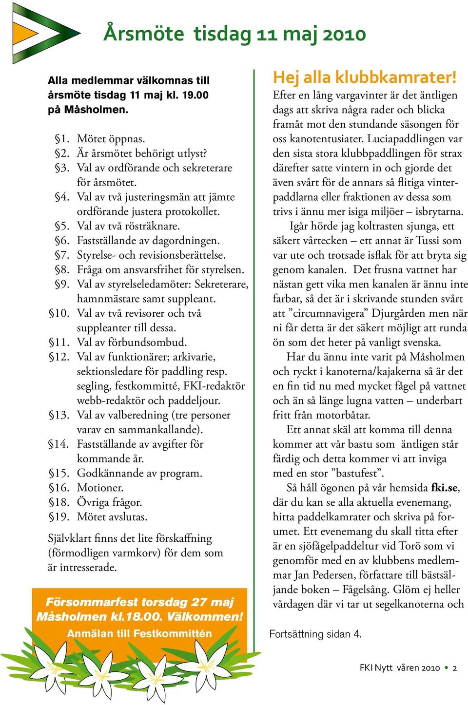 Styrelse- och revisionsberättelse. 8. Fråga om ansvarsfrihet för styrelsen. 9. Val av styrelseledamöter: Sekreterare, hamnmästare samt suppleant. 10.