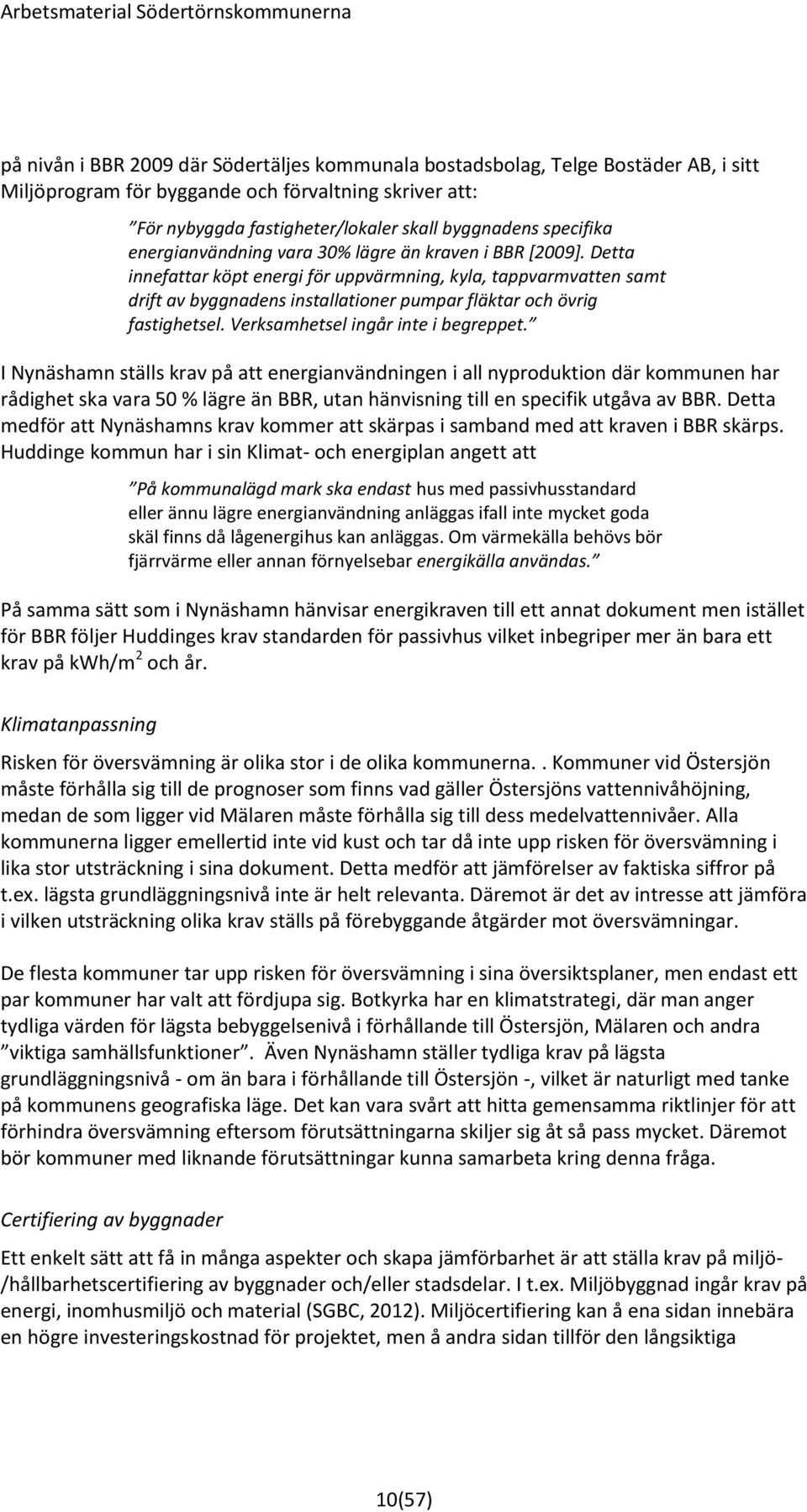 Detta innefattar köpt energi för uppvärmning, kyla, tappvarmvatten samt drift av byggnadens installationer pumpar fläktar och övrig fastighetsel. Verksamhetsel ingår inte i begreppet.