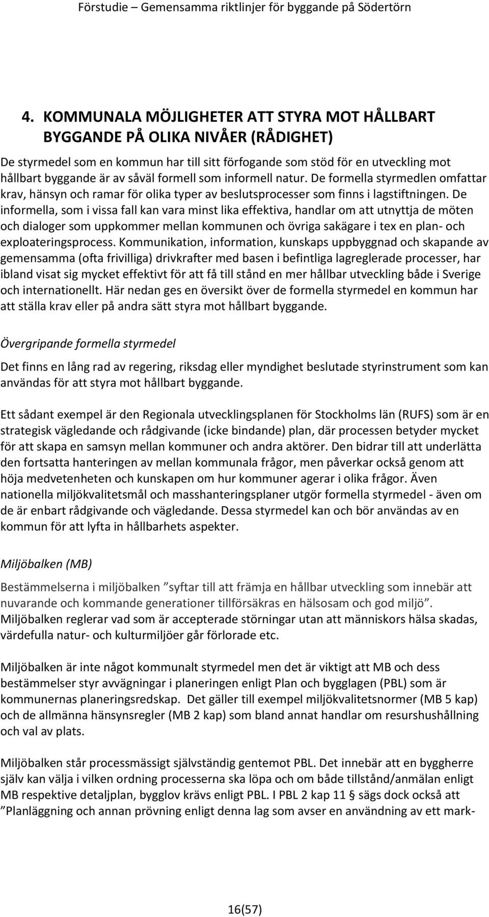 De informella, som i vissa fall kan vara minst lika effektiva, handlar om att utnyttja de möten och dialoger som uppkommer mellan kommunen och övriga sakägare i tex en plan- och exploateringsprocess.