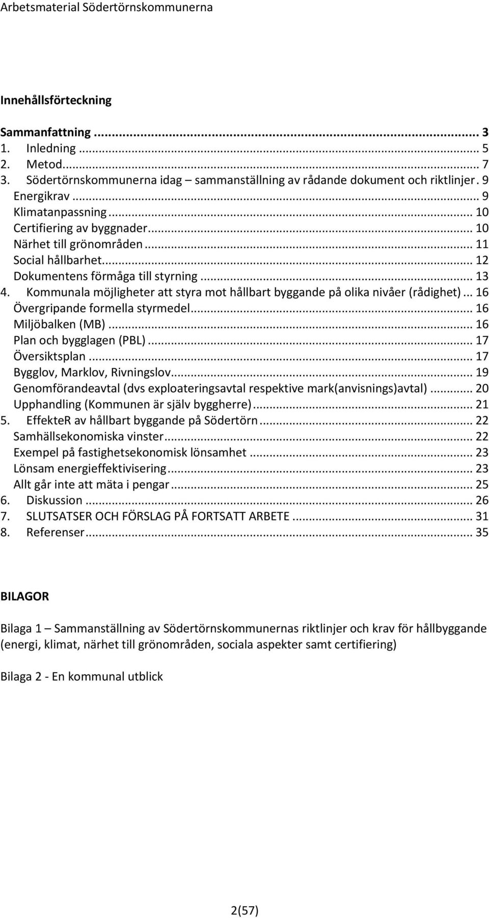 Kommunala möjligheter att styra mot hållbart byggande på olika nivåer (rådighet)... 16 Övergripande formella styrmedel... 16 Miljöbalken (MB)... 16 Plan och bygglagen (PBL)... 17 Översiktsplan.