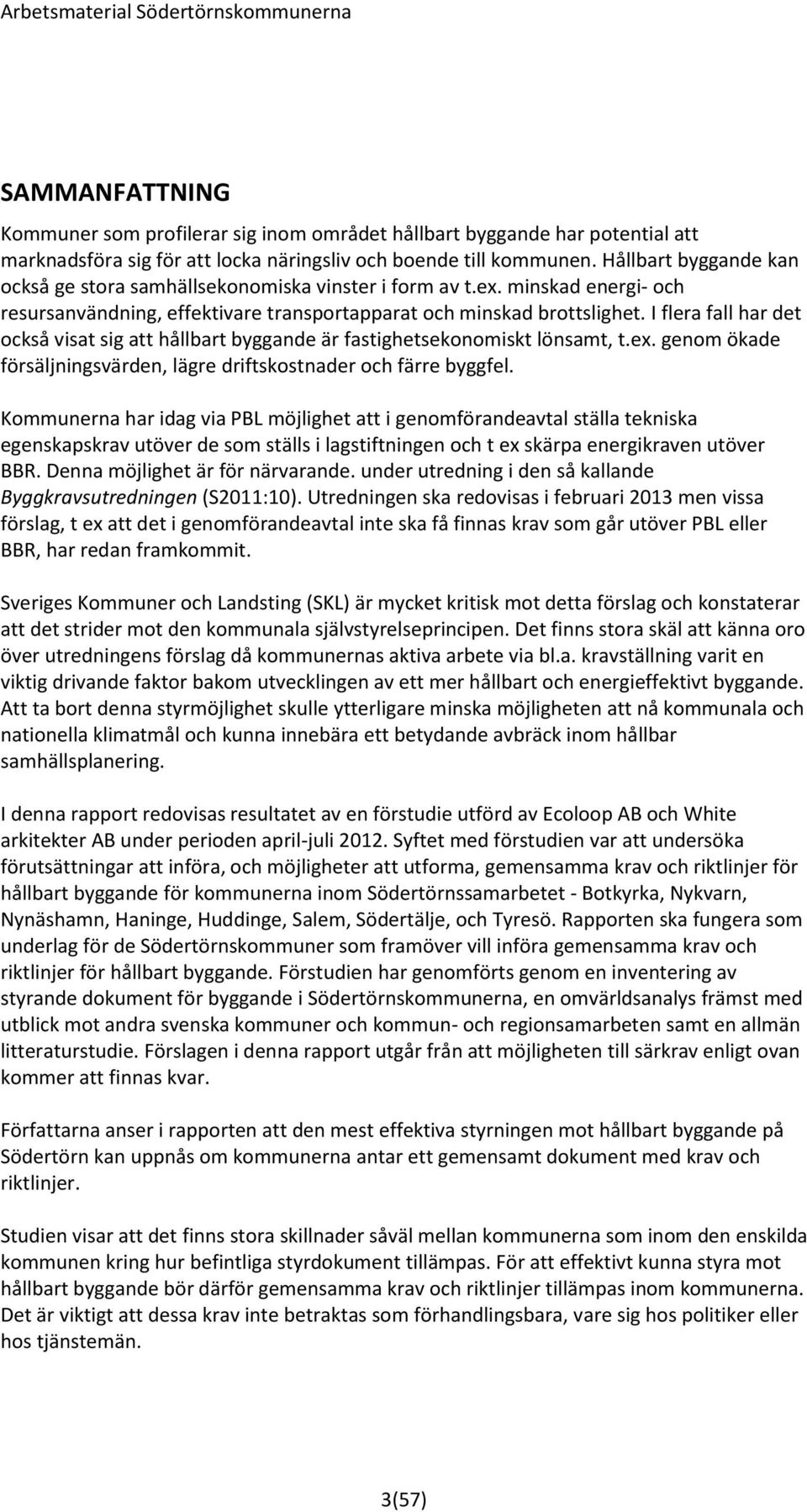 I flera fall har det också visat sig att hållbart byggande är fastighetsekonomiskt lönsamt, t.ex. genom ökade försäljningsvärden, lägre driftskostnader och färre byggfel.