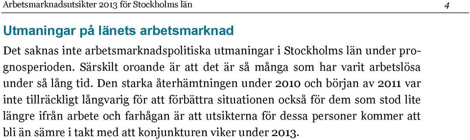 Den starka återhämtningen under 2010 och början av 2011 var inte tillräckligt långvarig för att förbättra situationen också för dem som